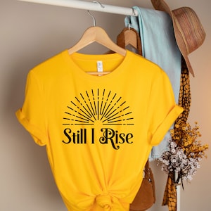 Still I Rise Shirt, Feminist shirt, Maya Angelou, Self love, Black Love, Black Lives Matter, Human Rights, Civil Rights shirt, women power