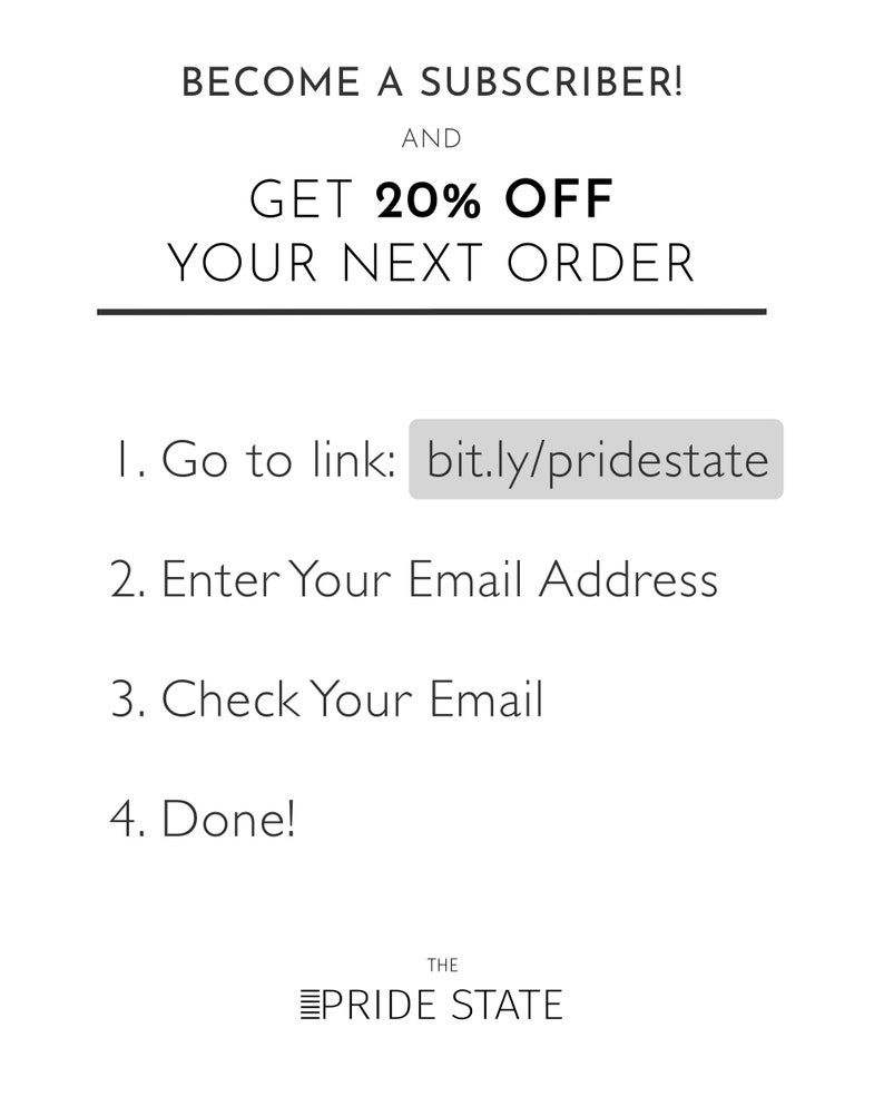 May include: Become a subscriber and get 20% off your next order. Instructions to subscribe: 1. Go to link: bit.ly/pridestate 2. Enter your email address 3. Check your email 4. Done! The Pride State.