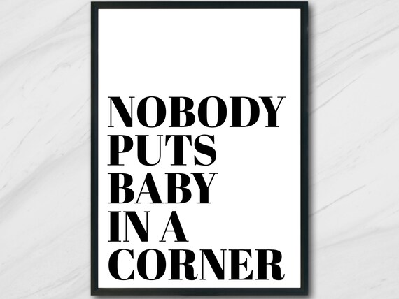 Nobody Puts Baby In A Corner Quote Nobody Puts Baby In A Corner Print/ Dirty Dancing/ Quote/ Wall | Etsy  Ireland