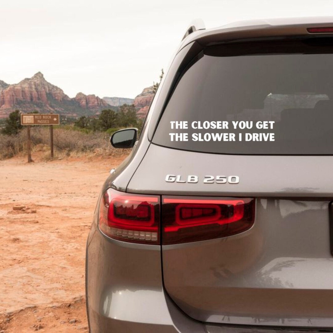The Closer You Get the Slower I Drive Funny Bumper Sticker for Car ...