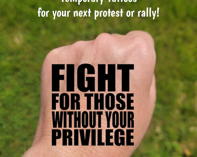 Temporary Tattoos for Pro-Democracy protest and rallies, Fight for those without your privilege, Anti-MAGA, social justice, equal rights