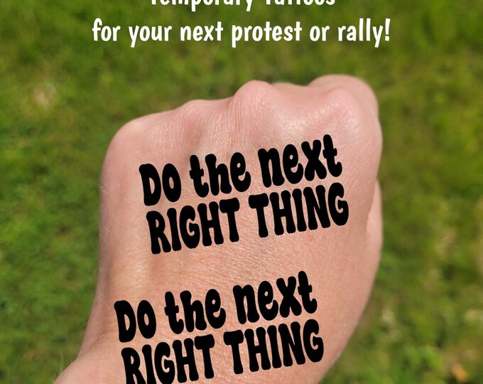 Temporary Tattoos for Pro-Democracy protest and rallies, Do the next RIGHT THING, protect Democracy, Anti-Trump, political rally tattoos