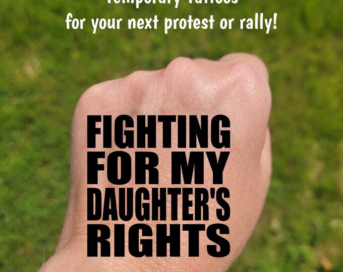 Temporary Tattoos for Pro-Democracy protest and rallies, Fighting for my Daughter's Rights, Anti-MAGA, equal rights, women's rights