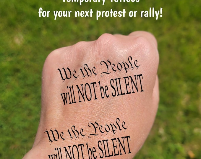 Temporary Tattoos for Pro-Democracy protest and rallies, We the People will NOT be SILENT, US Constitution, protect Democracy, Anti-Trump