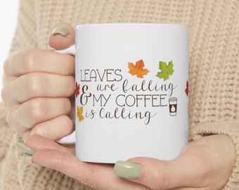 Coffee Mug, The Leaves are Falling and my Coffee is Calling, Ceramic Mug 11oz
