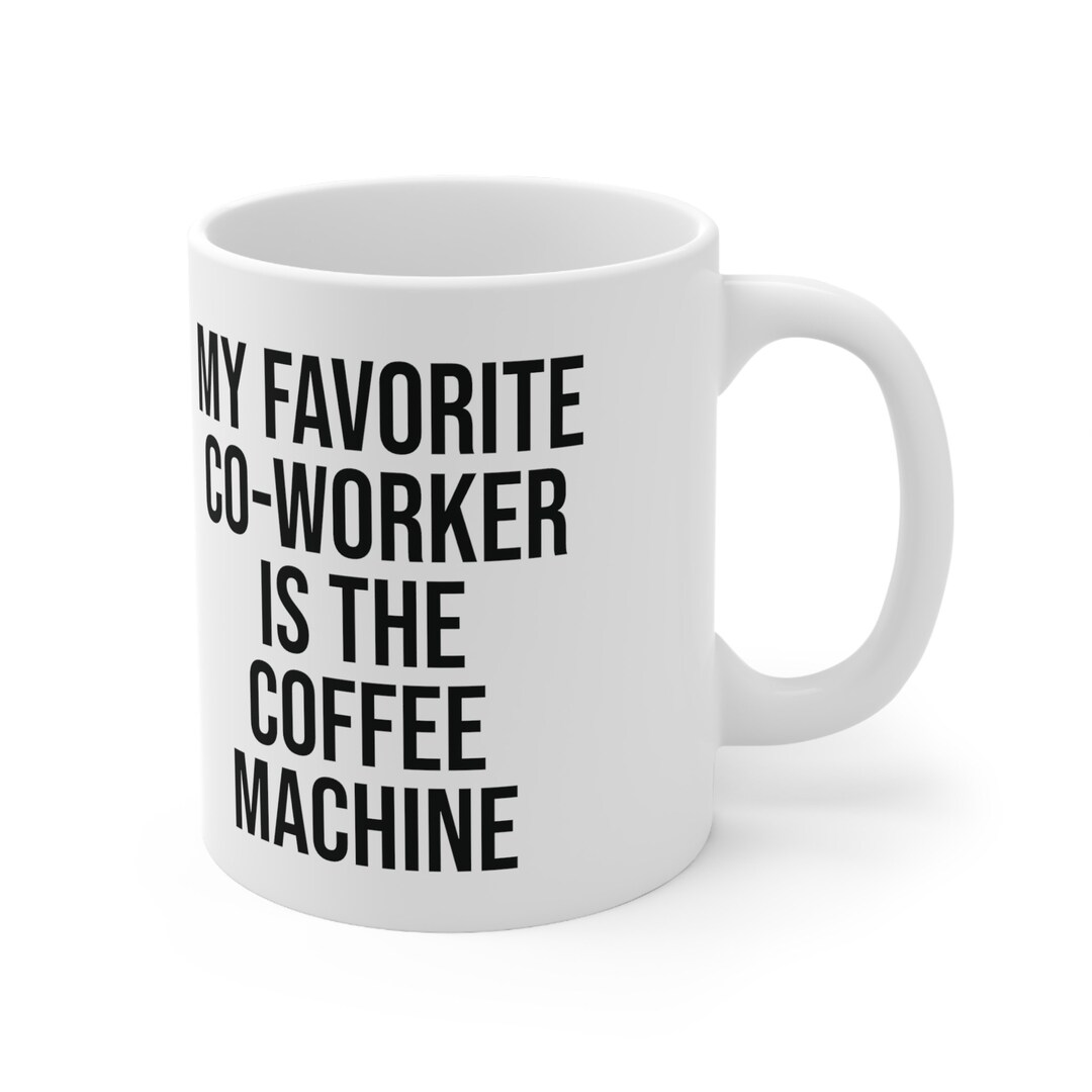 Coffee Mug, My Favorite Coworker is the Coffee Machine, Ceramic Mug 11oz Etsy