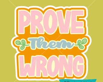 Prove Them Wrong SVG PNG 600dpi Digital Download for Sublimation, Transfers, Stickers, Screen Print and More!
