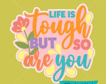 Life is Tough But So Are You SVG PNG 600dpi Digital Download for Sublimation, Transfers, Screen Print, Stickers and More!