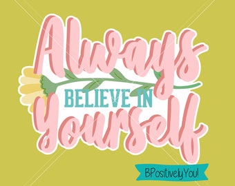 Always Believe in Yourself Inspirational Quote PNG Digital Download for Sublimation, Screen Print, Stickers and More!