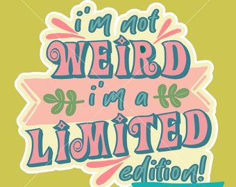 I'm Not Weird I'm a Limited Edition SVG PNG 600dpi Digital Download for Sublimation, Transfers, Stickers, Screen Print and More!