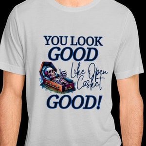 You Look Open Casket Good, Morticians T-shirt, Casket T-shirt, Embalmer T-shirt, Funny T-shirt, Skeleton T-shirt