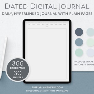 May include: A digital journal with 366 linked pages and 30 stickers in forest shades. The journal is displayed on a tablet screen with a white background. The text "Dated Digital Journal" is at the top of the image. The text "Daily, hyperlinked journal with plain pages" is below the title. The text "366 Linked Pages" and "30 Stickers" is in a circle with a grey background. The text "Simplyplananddo.com" is at the bottom of the image. The text "PDF Journal, use with note-taking apps" is below the website address. The text "Includes stickers in forest shades" is on the right side of the image.