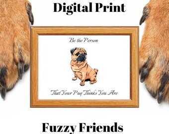 Pug Quote | Print Instant Digital Download. Be the Person That Your Pug Thinks You Are.Paws.Dog. Puppy Decor. Furry Friends Wall Art.