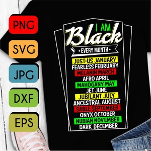 May include: Black t-shirt design featuring the text "I am Black *Every Month*" and a list of words representing each month of the year, such as "Just-Us January", "Fearless February", "Melanin March", "Afro April", "Mahogany May", "Jet June", "Jubilant July", "Ancestral August", "Sable September", "Onyx October", "Nubian November", and "Dark December".