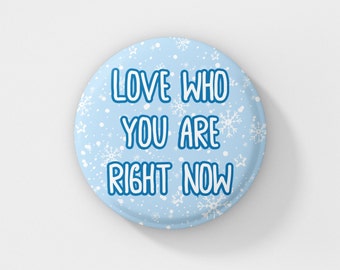 Love Who You Are Right Now - Pin Badge | Self Care Gifts, Friendship, Love Yourself