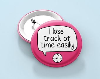 May include: Pink button with a white speech bubble that says "I lose track of time easily" and a black clock face inside the speech bubble.