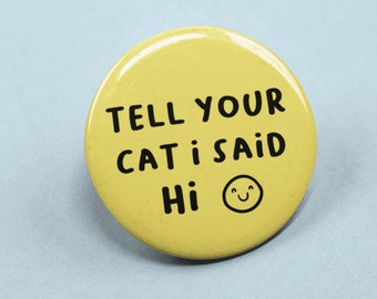 Tell Your Cat I Said Hi Smile - Pin Badge | MULTIPLE Wording Options -  Small Gifts - Animal Lovers - Dog Lover Gift