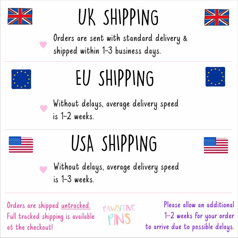 Op de afbeelding: Een witte afbeelding met tekst over verzendtijden naar het VK, de EU en de VS. De tekst bevat de zinnen "UK SHIPPING", "EU SHIPPING" en "USA SHIPPING". De afbeelding bevat ook de tekst "PAWSITIVE PINS".