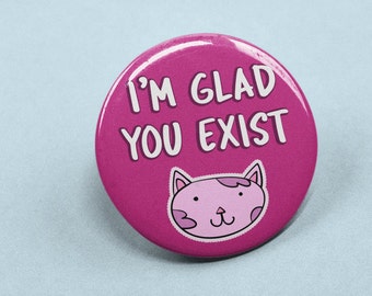 I'm Glad You Exist - Pin Badge | Positivity, Friendship Gift, Small Gifts, Cat Pins, Cute Badges