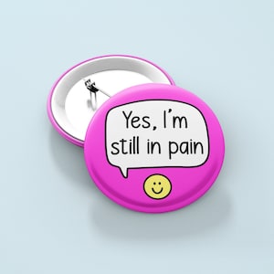 Yes, I&#39;m Still In Pain - Badge Pin | Chronic Pain - Hidden Disability