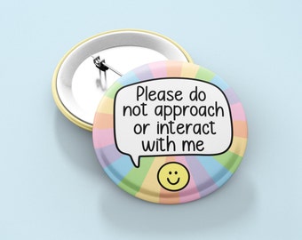 Please Do Not Approach Or Interact With Me - Badge Pin | Give Me Space, Friend Gifts