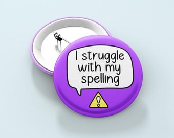 I Struggle With My Spelling - Badge Pin | Dyslexia Awareness