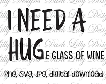 I need a huge glass of wine svg, I need a huge glass of wine png, Wine svg, Wine png, Sublimation design, Funny wine shirt designs