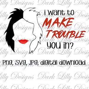 I want to make trouble you in png design, Cruella Deville png, Cruella png, Cruella Deville svg, 101 Dalmation digital download