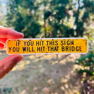 If You Hit This Sign, You Will Hit that Bridge {sticker}