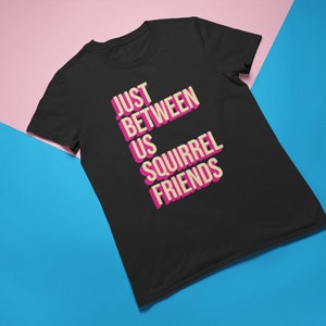 Just Between Us Squirrel Friends Shirt / Rupaul&#39;s Drag Race Tee / Drag Queen Tshirt / RPDR Shirt / Men&#39;s + Women&#39;s Unisex / Mindpop