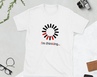 I'm Thinking T-Shirt, Loading Processing Shirt, Computer Programmer Gift Shirt, Philosophy Student Shirt, Funny Buffering Humo,Humor Shirt