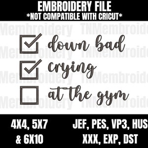 May include: A black and white embroidery design with a checklist and the text "down bad", "crying", and "at the gym". The design is available in 4x4, 5x7, and 6x10 sizes. The file formats are JEF, PES, VP3, HUS, XXX, EXP, and DST. This embroidery file is not compatible with Cricut.