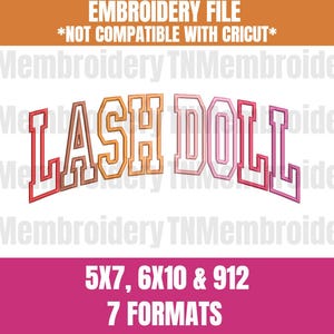 May include: An embroidery file graphic featuring the text "LASH DOLL" in a collegiate font, with a gradient of colours from red to pink. The image also includes the text "EMBROIDERY FILE" and "NOT COMPATIBLE WITH CRICUT". Below the text is "5X7, 6X10 & 912" and "7 FORMATS".