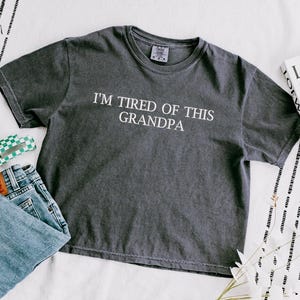I&#39;m Tired Of This Grandpa Embroidered Shirt - Comfort Colors - Mid-length - Holes, Funny, Silly, Trendy, Movie Quote