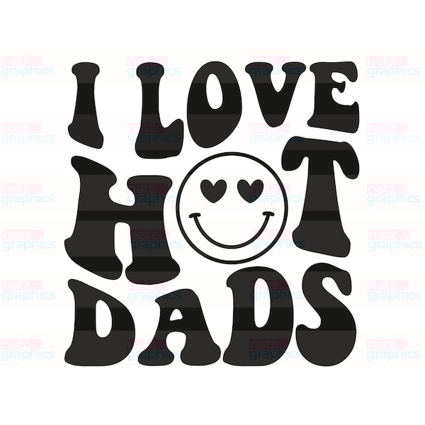 I Love Hot Dads PNG, SVG, DXF, Trendy Fathers Day Png, Love svg, Hot Dads svg, Dad svg, Cricut, Dads svg, Silhouette Cut Files, Trendy Svg