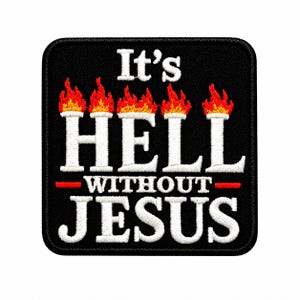 It’s Hell without Jesus patch - Embroidered Iron on applique