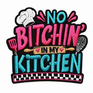 May include: An embroidered patch featuring the text NO BITCHIN' IN MY KITCHEN in bright pink and teal thread on a black background. The design includes a white chef hat, a pink spatula, a whisk, and a rolling pin with small pink heart accents.