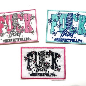 May include: Three embroidered patches with the phrase "F*ck That" in different color schemes. The patches are rectangular with a white background and a pink, teal, or black border. Floral accents and the word "Respectfully" are also included.