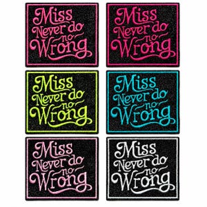 May include: Six rectangular embroidered patches with a black glitter background. Each patch features the text "Miss Never do no Wrong" in a cursive font. The embroidery thread colors are hot pink, lime green, bright blue, light pink, and white.