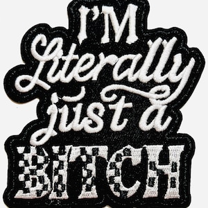 May include: Black and white embroidered patch with the text "I'M Literally just a BITCH". The patch has a black border and the text is in white, with a checkered pattern in the word "BITCH".
