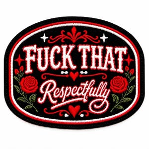 May include: An oval embroidered patch with a black background and a red and white border. The text FUCK THAT is in white block letters, and Respectfully is in white script. Two red roses with green stems and small red hearts are included.