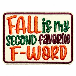 May include: A rectangular embroidered patch with a cream-colored background and a dark maroon border. The text reads "FALL is my SECOND FAVORITE F-WORD" in a mix of orange, green, and maroon thread colors using a bold, rounded font style.
