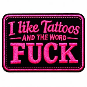 May include: A rectangular embroidered patch with a black background and a bright pink stitched border. The text reads I like Tattoos AND THE WORD FUCK in bright pink thread, with the word FUCK appearing in a larger, bold font size.