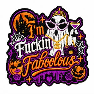 May include: An embroidered patch featuring a ghost wearing a crown, sunglasses, and a gold chain, holding a martini glass and a quilted handbag. The text reads I'm FUCKIN Faboolous, surrounded by a haunted castle, spiderwebs, and two jack-o'-lanterns.