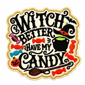 May include: An embroidered patch with a cream background and gold border featuring the black text Witch Better Have My Candy. It includes a black witch hat, a cauldron with green liquid, a broomstick, a jack-o'-lantern, and colorful candies.