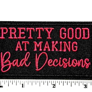Pretty Good at Making Bad Decisions patch - Embroidered Iron on patch