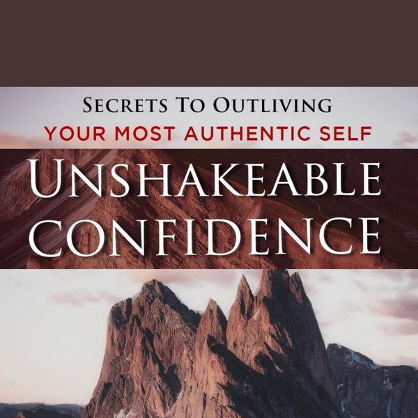 Unshakable Confidence:  Secrets to Outliving Your Most Authentic Self eBook PDF Digital Download | Self Worth | Visualization | Teamwork