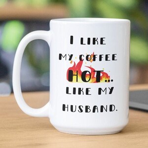 I like my coffee hot... like my husband 15oz ceramic coffee mug
