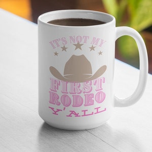 It&#39;s not my first rodeo y&#39;all 15 oz. White Mug
