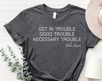 Get In Trouble Good Trouble Necessary Trouble John Lewis Equality Shirt, Civil Rights Icon Shirt, John Lewis Protest Tshirt, Equality Tshirt